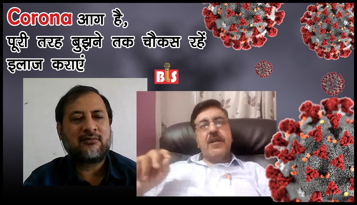 Corona आग है, पूरी तरह बुझने तक सचेत रहें, इलाज कराएं